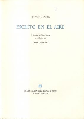 Página 1 de Escrito en el aire, 1964 
Libro con poemas de Rafael Alberti y dibujos de León Ferrari. 
Editorial All´insegna del pesce d´oro, Milán.